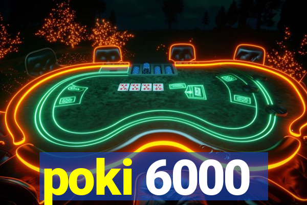 poki 6000